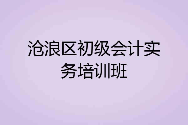 沧浪区初级会计实务培训班