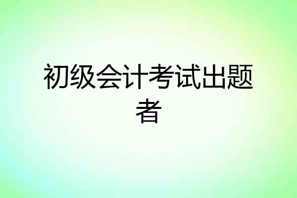 初级会计考试出题者