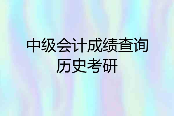 中级会计成绩查询历史考研