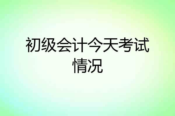 初级会计今天考试情况