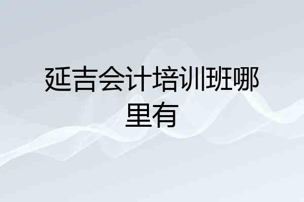 延吉会计培训班哪里有