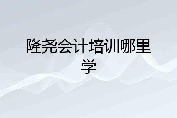 隆尧会计培训哪里学