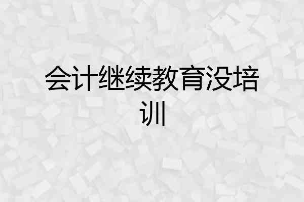 会计继续教育没培训