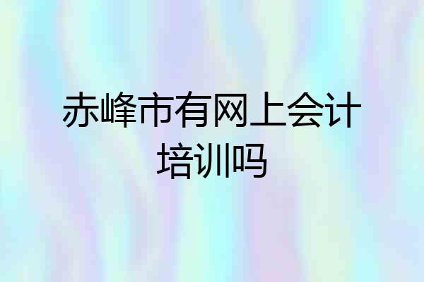 赤峰市有网上会计培训吗