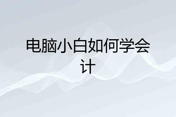 电脑小白如何学会计