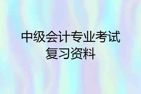 中级会计专业考试复习资料
