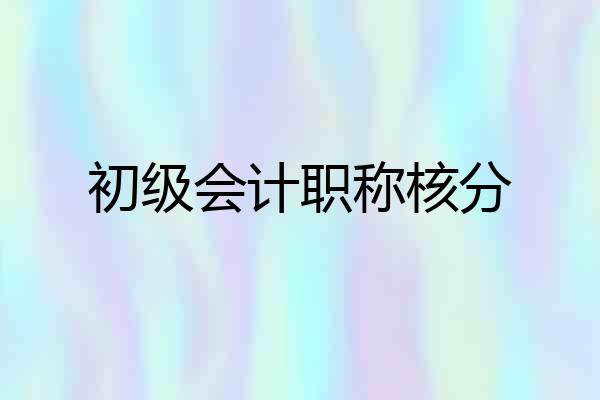 初级会计职称核分