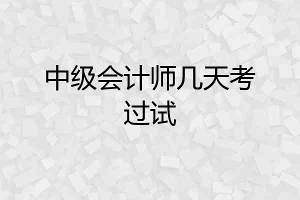 中级会计师几天考过试