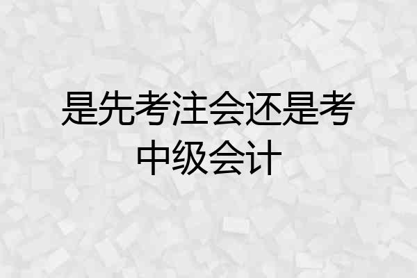 是先考注会还是考中级会计