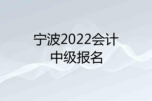 宁波2022会计中级报名