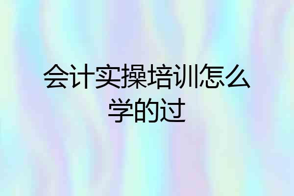 会计实操培训怎么学的过