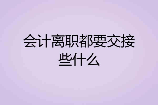 会计离职都要交接些什么
