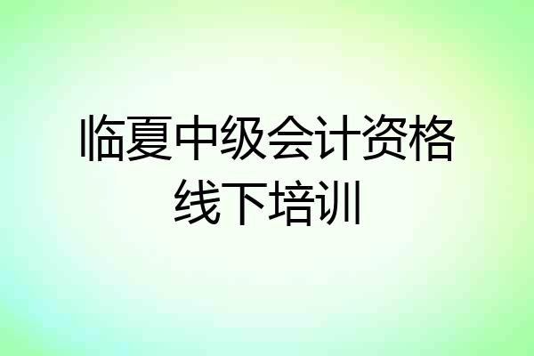 临夏中级会计资格线下培训