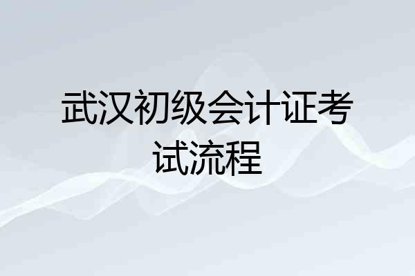 武汉初级会计证考试流程