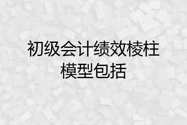 初级会计绩效棱柱模型包括