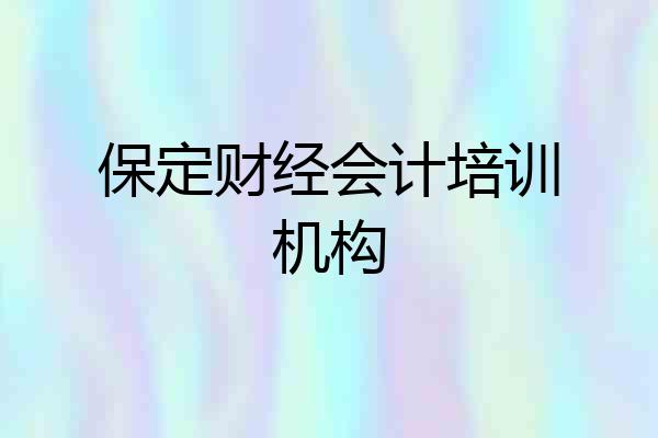 保定财经会计培训机构