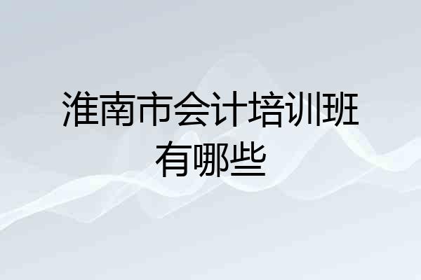 淮南市会计培训班有哪些