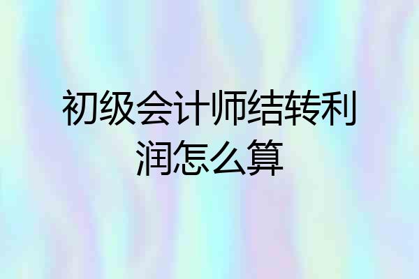 初级会计师结转利润怎么算