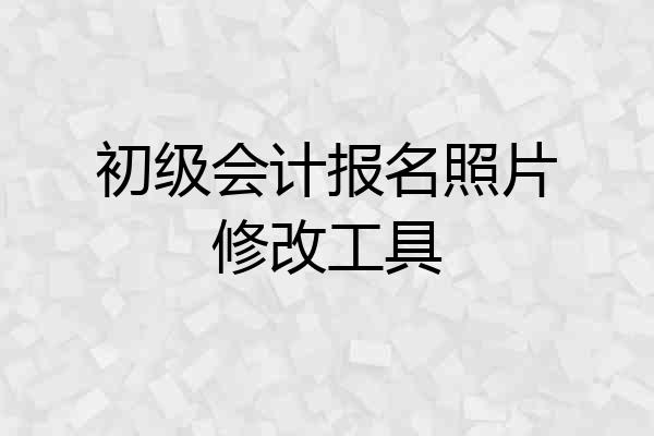 初级会计报名照片修改工具