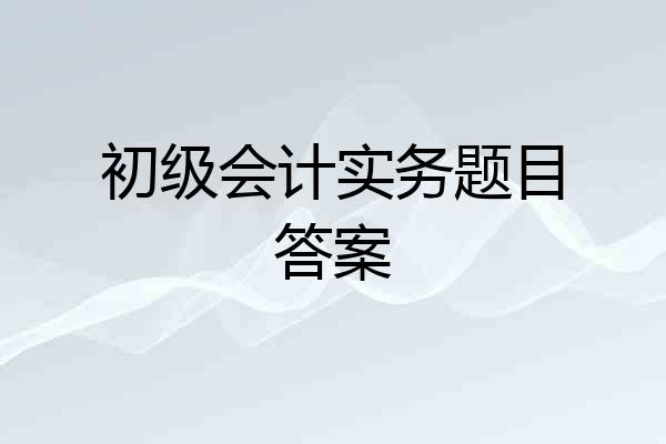 初级会计实务题目答案