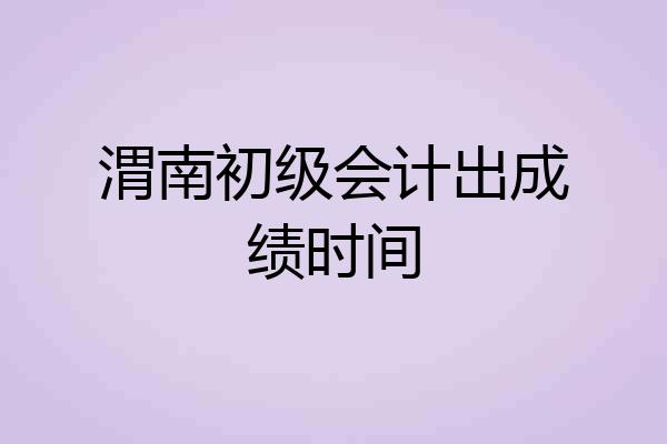 渭南初级会计出成绩时间