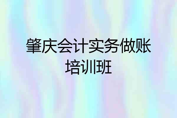肇庆会计实务做账培训班