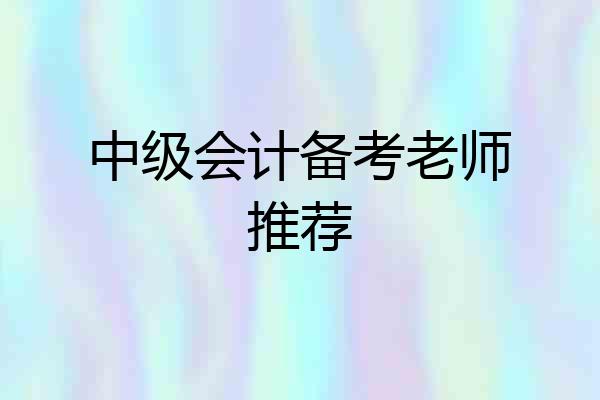 中级会计备考老师推荐
