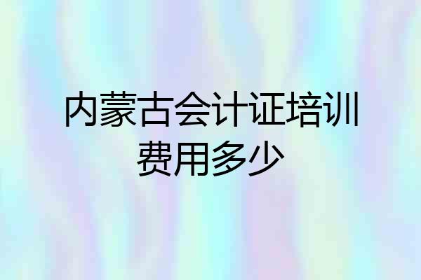 内蒙古会计证培训费用多少