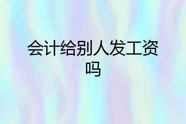 会计给别人发工资吗