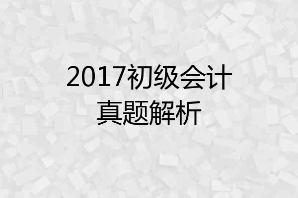 2017初级会计真题解析