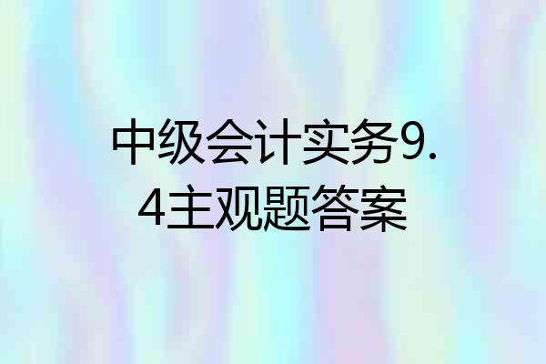 中级会计实务9.4主观题答案