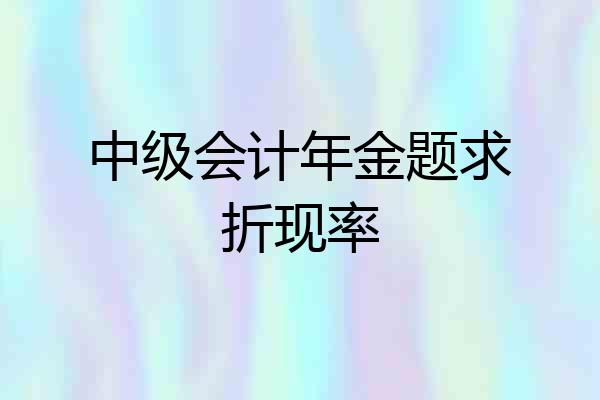中级会计年金题求折现率
