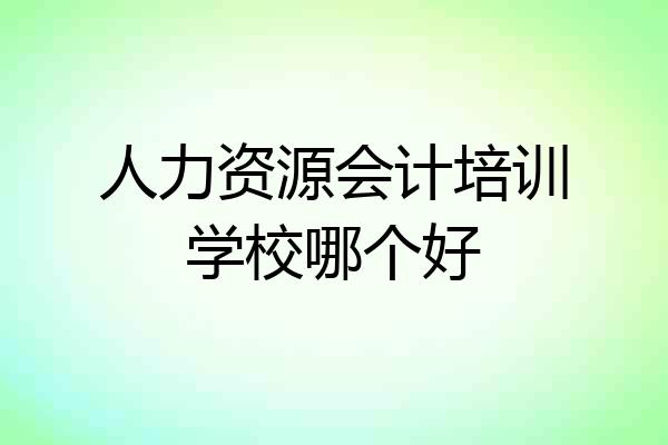 人力资源会计培训学校哪个好
