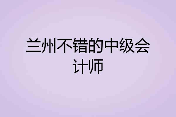 兰州不错的中级会计师