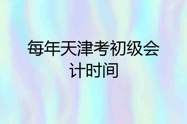 每年天津考初级会计时间