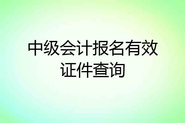 中级会计报名有效证件查询
