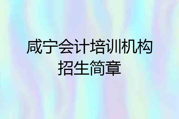 咸宁会计培训机构招生简章