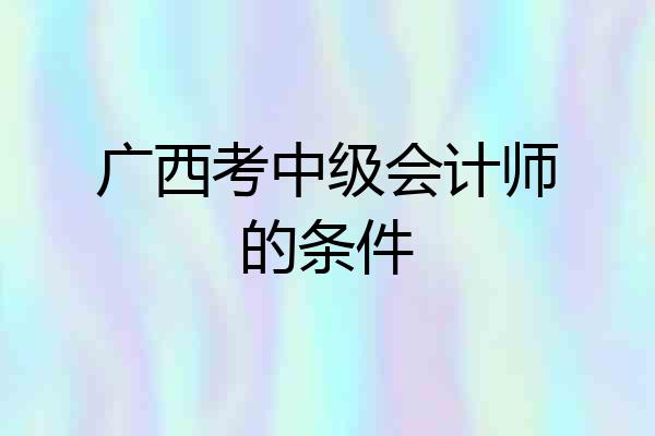 广西考中级会计师的条件
