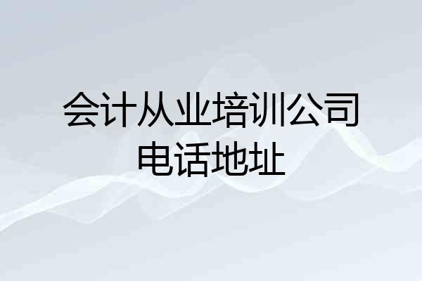 会计从业培训公司电话地址