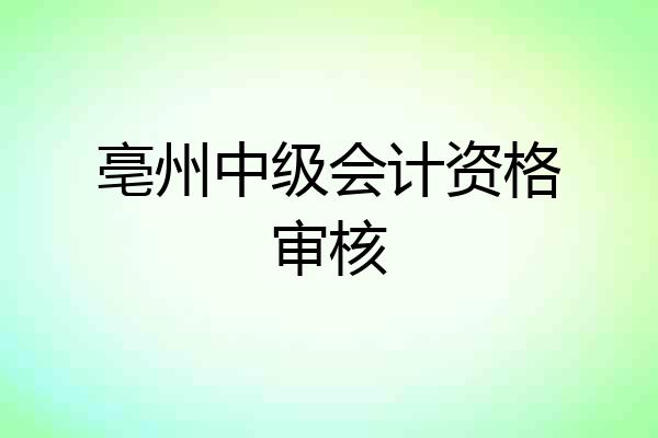 亳州中级会计资格审核