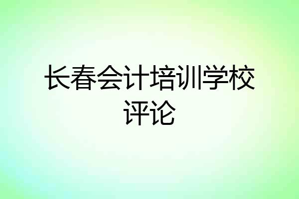 长春会计培训学校评论
