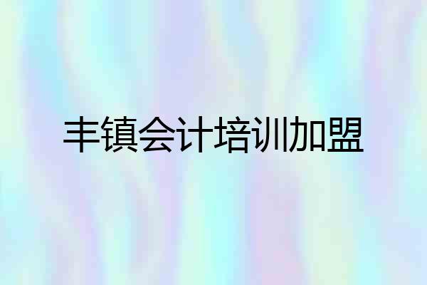 丰镇会计培训加盟