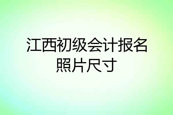 江西初级会计报名照片尺寸