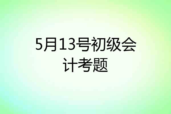 5月13号初级会计考题