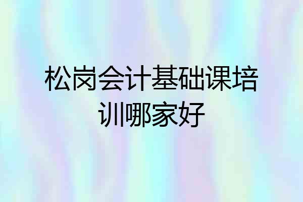 松岗会计基础课培训哪家好