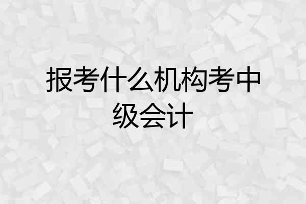 报考什么机构考中级会计
