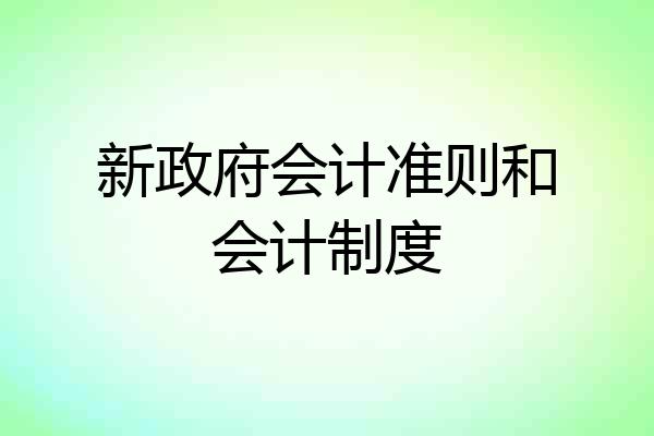 新政府会计准则和会计制度