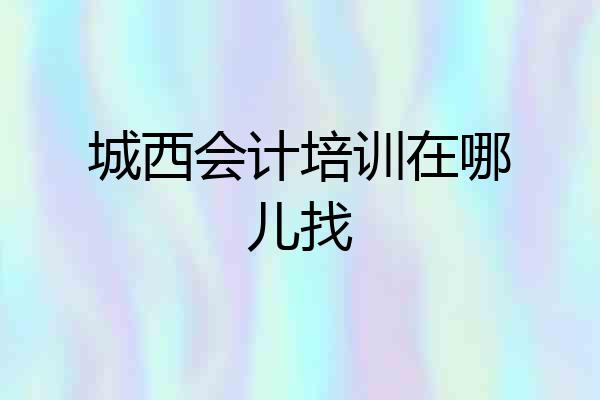 城西会计培训在哪儿找