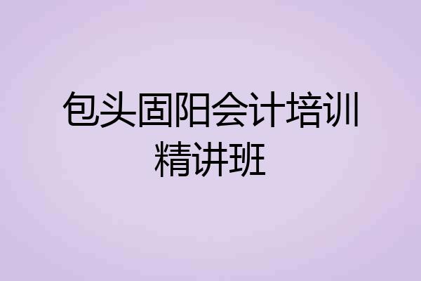 包头固阳会计培训精讲班