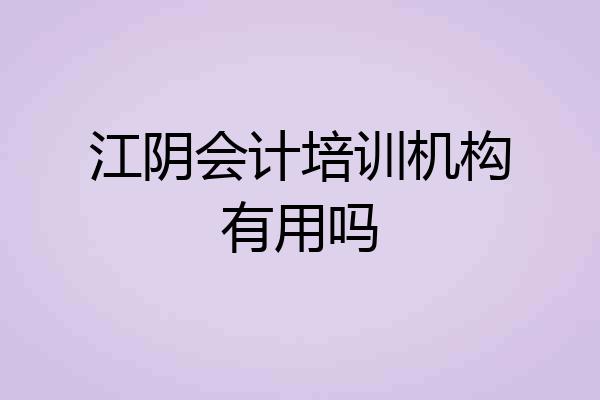 江阴会计培训机构有用吗